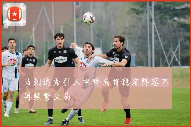 马刺选秀引入中锋或将稳定阵容不再频繁交易